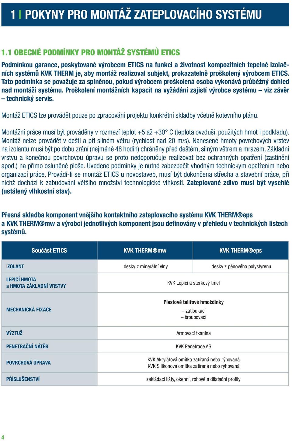 prokazatelně proškolený výrobcem etics. tato podmínka se považuje za splněnou, pokud výrobcem proškolená osoba vykonává průběžný dohled nad montáží systému.