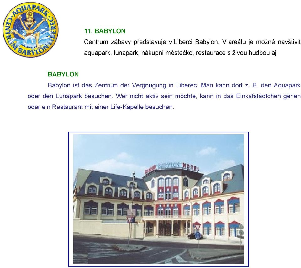 BABYLON Babylon ist das Zentrum der Vergnügung in Liberec. Man kann dort z. B. den Aquapark oder den Lunapark besuchen.