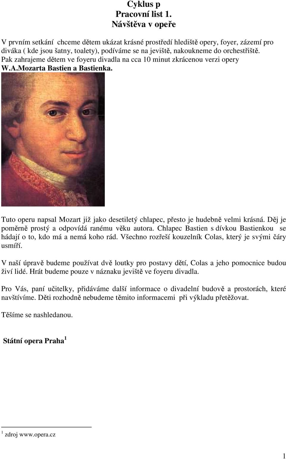 Pak zahrajeme dětem ve foyeru divadla na cca 10 minut zkrácenou verzi opery W.A.Mozarta Bastien a Bastienka. Tuto operu napsal Mozart již jako desetiletý chlapec, přesto je hudebně velmi krásná.