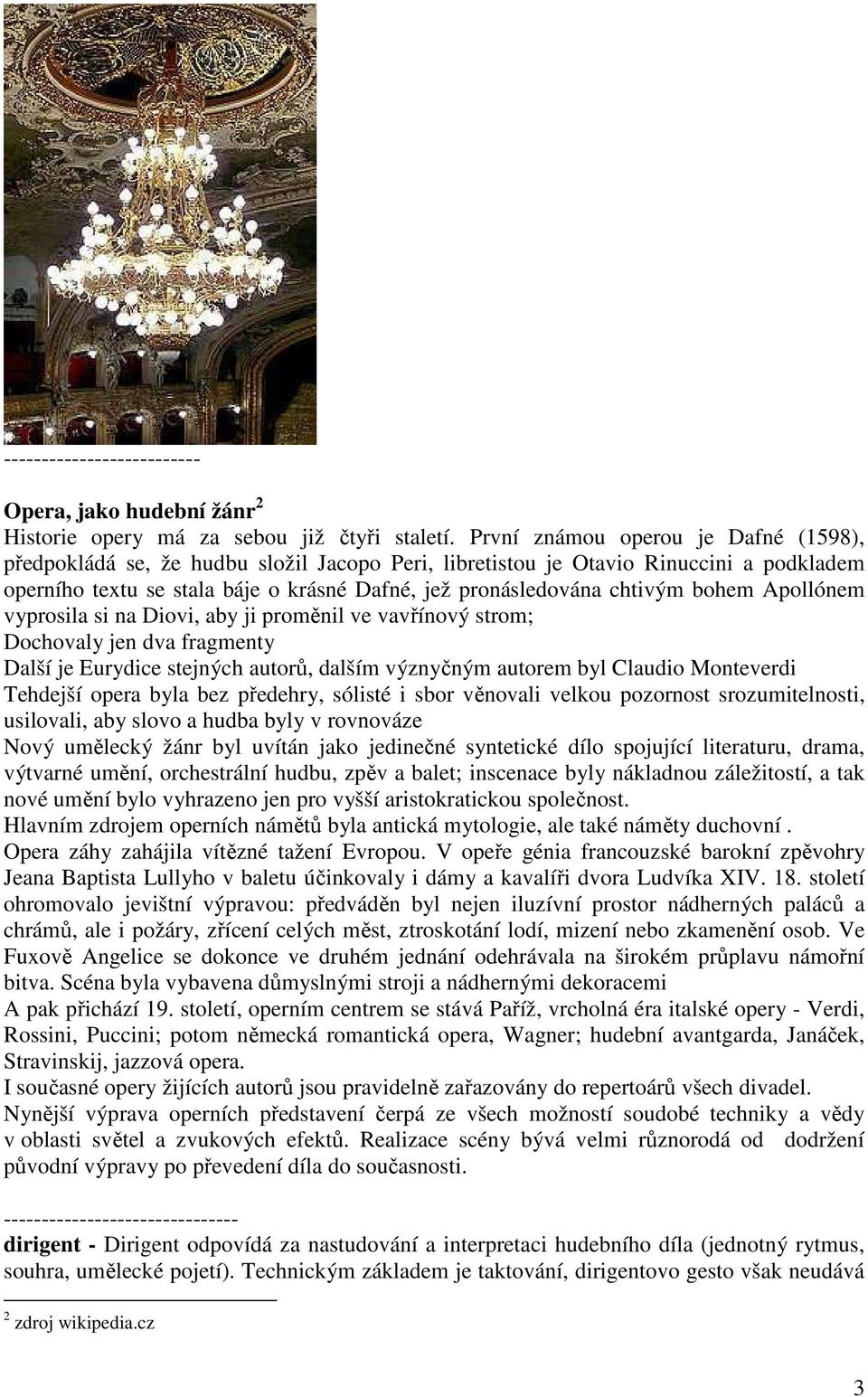 bohem Apollónem vyprosila si na Diovi, aby ji proměnil ve vavřínový strom; Dochovaly jen dva fragmenty Další je Eurydice stejných autorů, dalším význyčným autorem byl Claudio Monteverdi Tehdejší