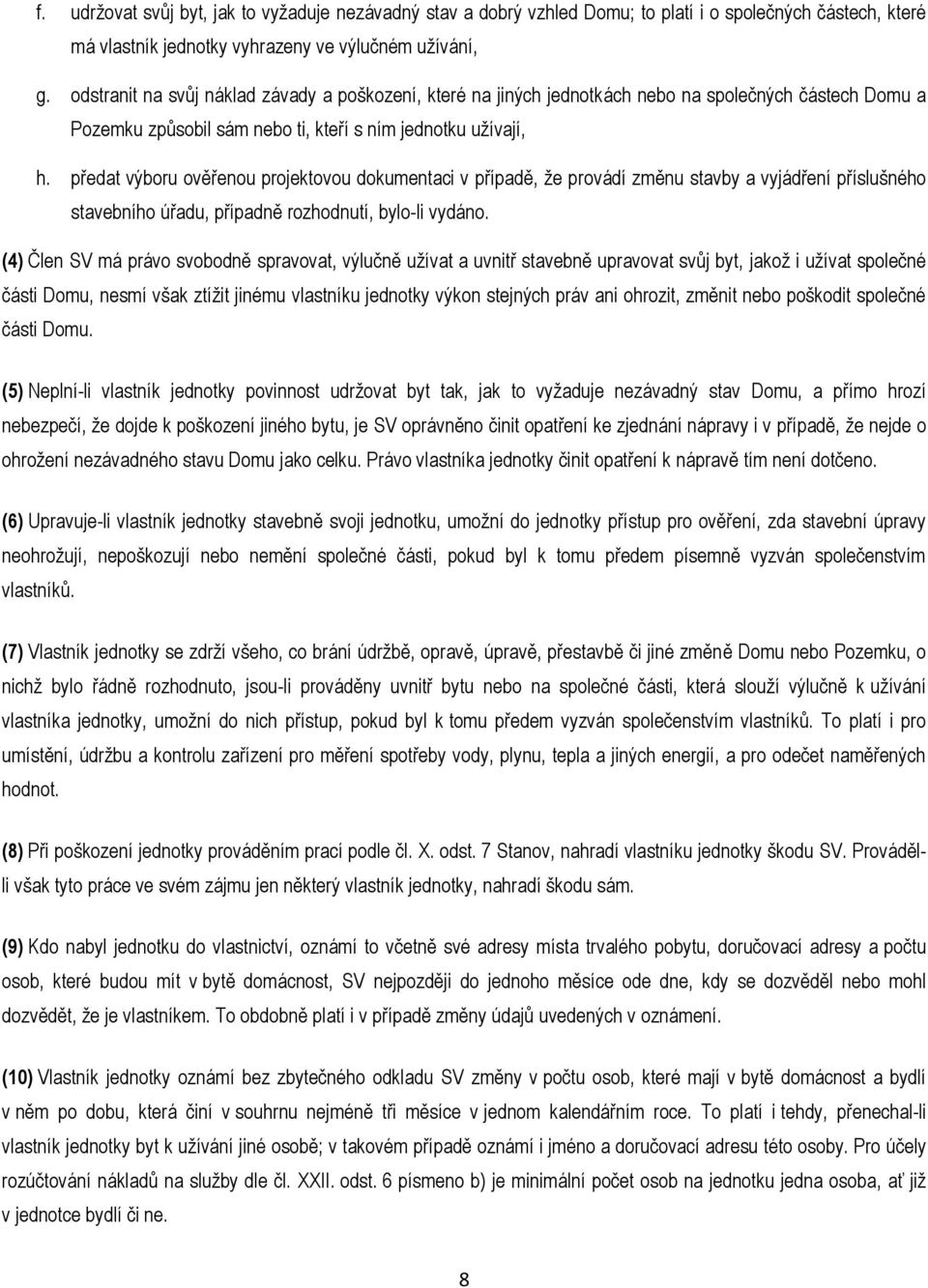 předat výboru ověřenou projektovou dokumentaci v případě, že provádí změnu stavby a vyjádření příslušného stavebního úřadu, případně rozhodnutí, bylo-li vydáno.