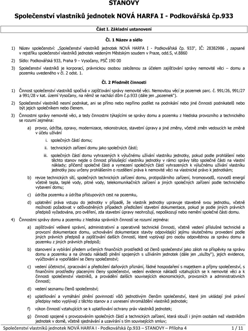 933, IČ: 28382986, zapsané v rejstříku společenství vlastníků jednotek vedeným Městským soudem v Praze, odd.s, vl.