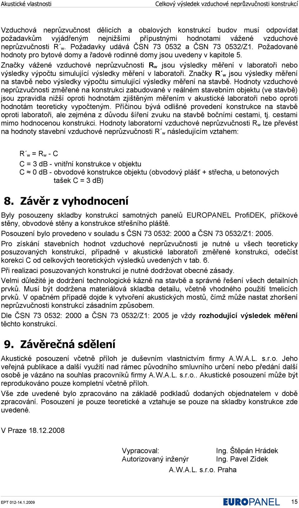 Značky vážené vzduchové neprůzvučnosti R w jsou výsledky měření v laboratoři nebo výsledky výpočtu simulující výsledky měření v laboratoři.