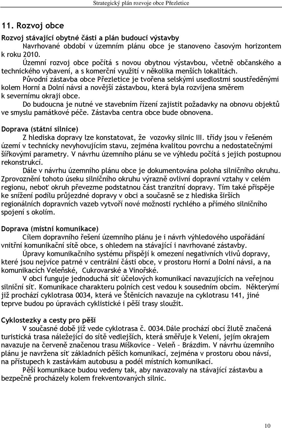 Původní zástavba obce Přezletice je tvořena selskými usedlostmi soustředěnými kolem Horní a Dolní návsi a novější zástavbou, která byla rozvíjena směrem k severnímu okraji obce.
