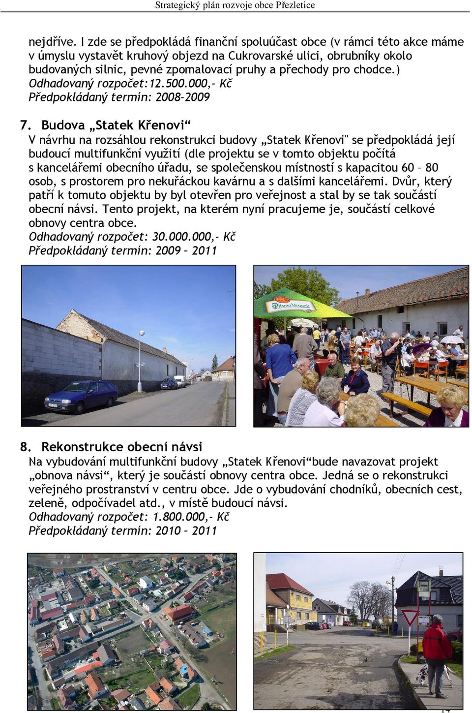 chodce.) Odhadovaný rozpočet:12.500.000,- Kč Předpokládaný termín: 2008-2009 7.