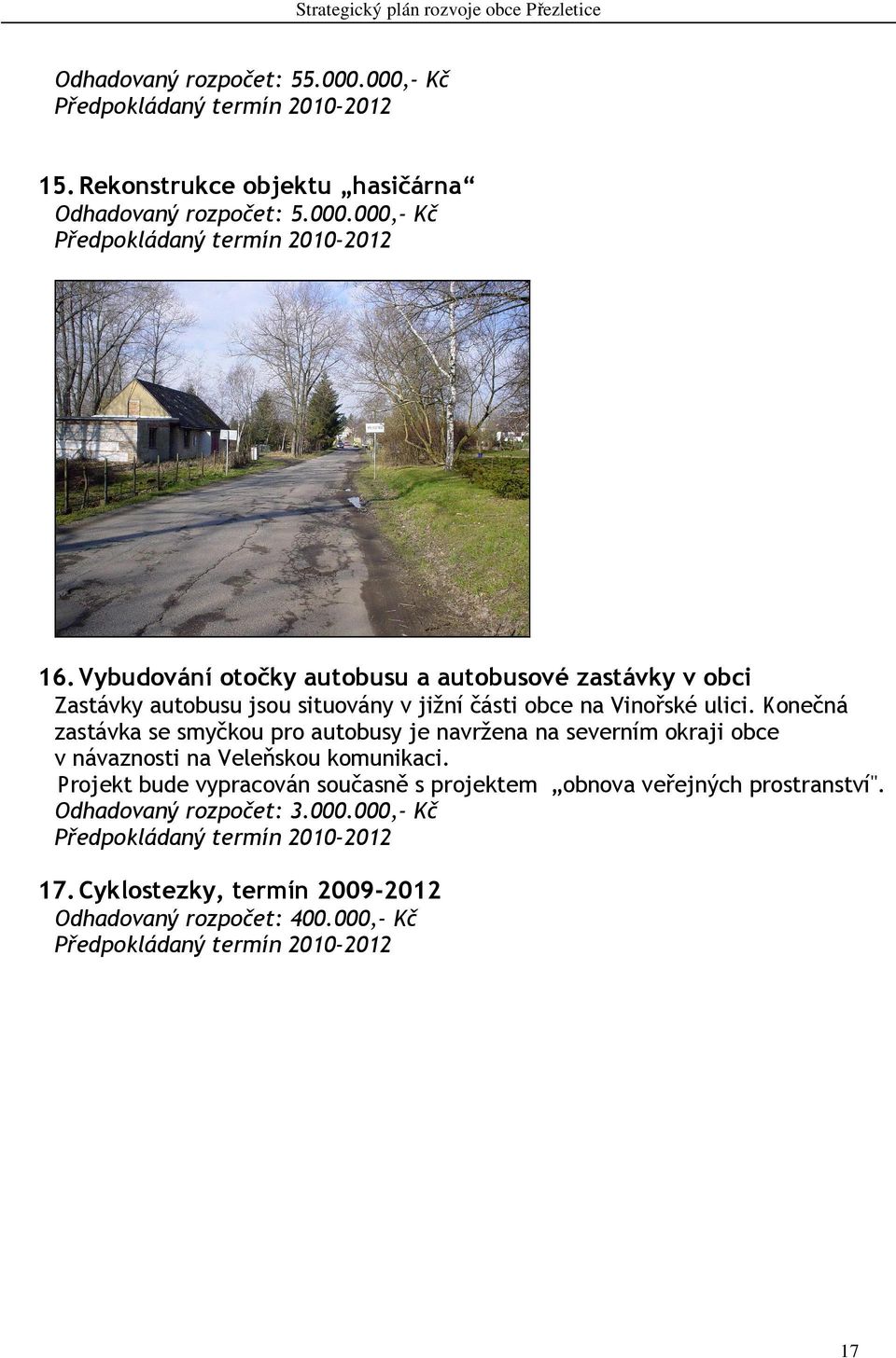 Konečná zastávka se smyčkou pro autobusy je navržena na severním okraji obce v návaznosti na Veleňskou komunikaci.