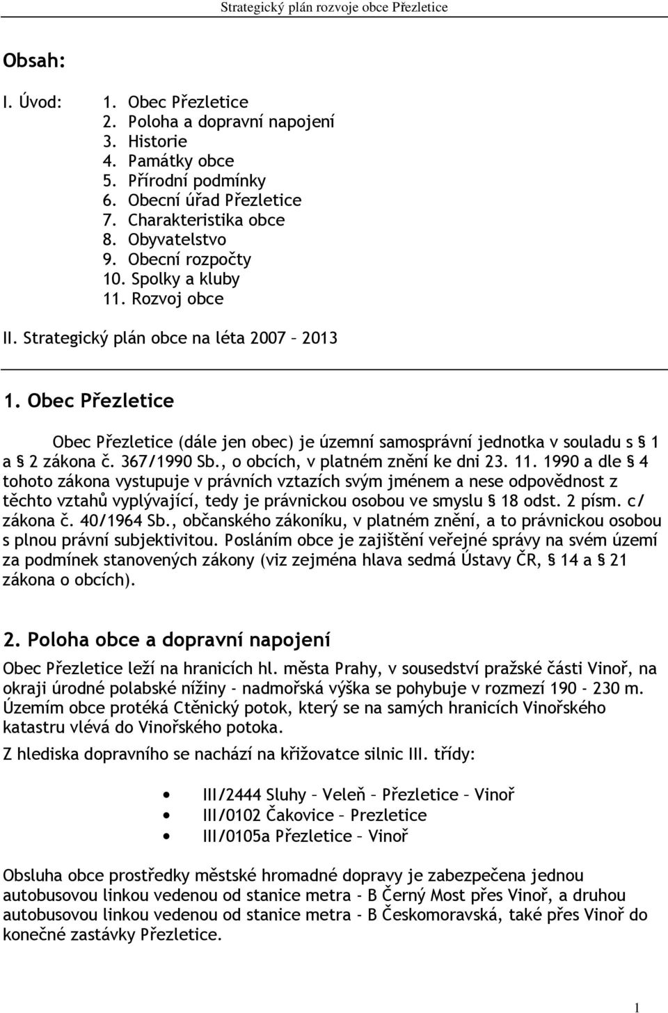 Obec Přezletice Obec Přezletice (dále jen obec) je územní samosprávní jednotka v souladu s 1 a 2 zákona č. 367/1990 Sb., o obcích, v platném znění ke dni 23. 11.