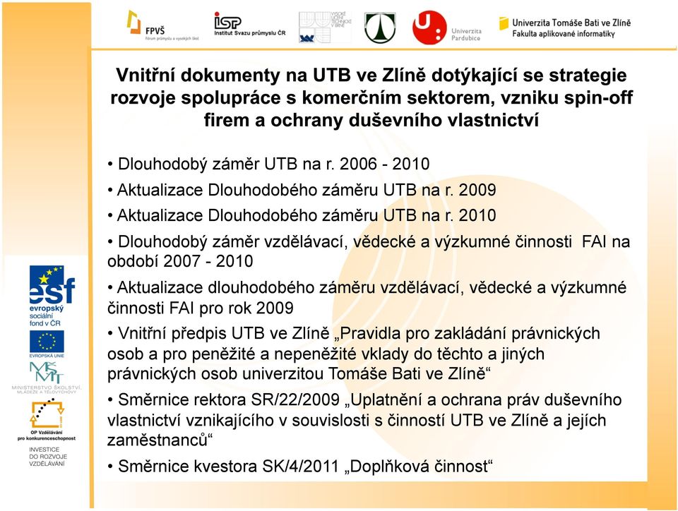 rok 2009 Vnitřní předpis UTB ve Zlíně Pravidla pro zakládání právnických osob a pro peněžité a nepeněžité vklady do těchto a jiných právnických osob univerzitou