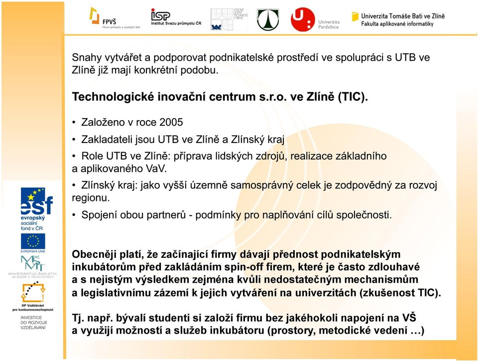 legislativnímu zázemí k jejich vytváření na univerzitách (zkušenost TIC). Tj. např.