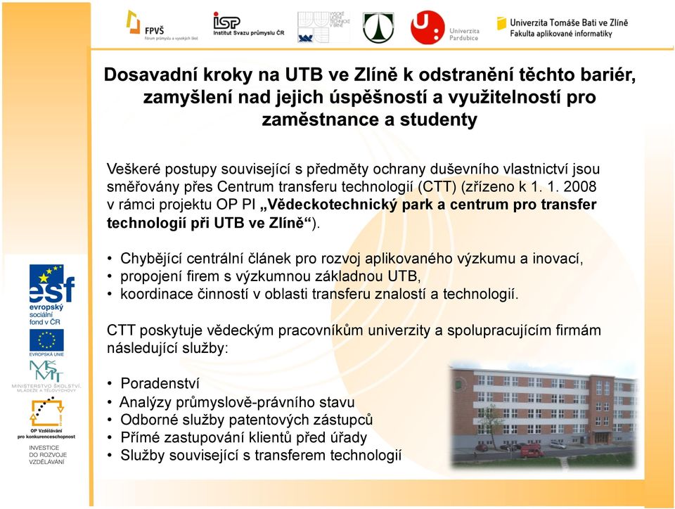 Chybějící centrální článek pro rozvoj aplikovaného výzkumu a inovací, propojení firem s výzkumnou základnou UTB, koordinace činností v oblasti transferu znalostí a