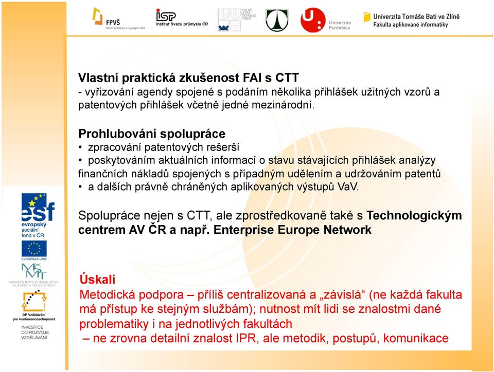 patentů a dalších právně chráněných aplikovaných výstupů VaV. Spolupráce nejen s CTT, ale zprostředkovaně také s Technologickým centrem AV ČR a např.