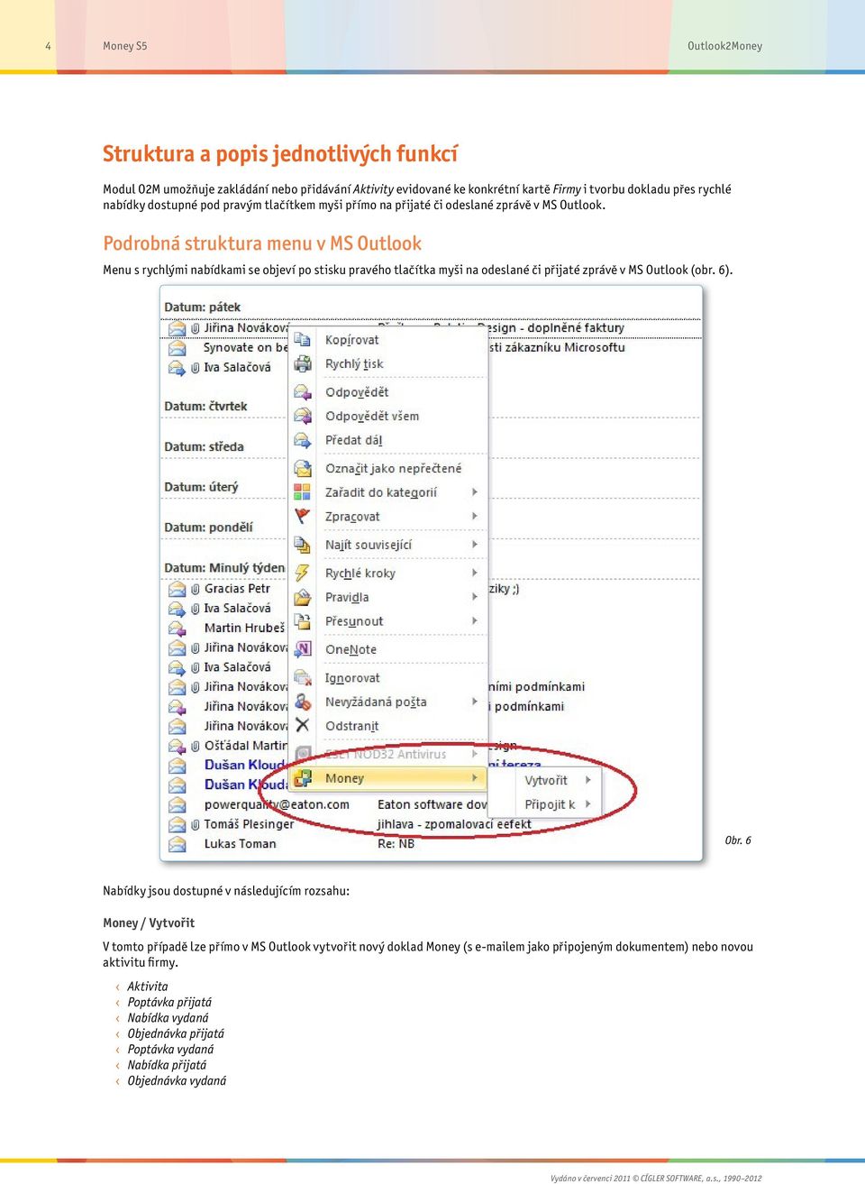 Podrobná struktura menu v MS Outlook Menu s rychlými nabídkami se objeví po stisku pravého tlačítka myši na odeslané či přijaté zprávě v MS Outlook (obr. 6). Obr.