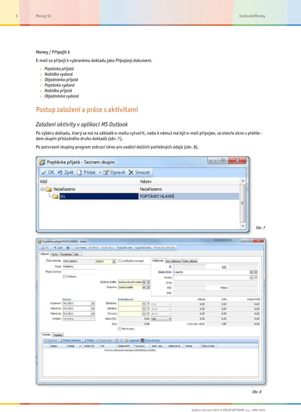 Založení aktivity v aplikaci MS Outlook Po výběru dokladu, který se má na základě e-mailu vytvořit, nebo k němuž má být e-mail připojen,