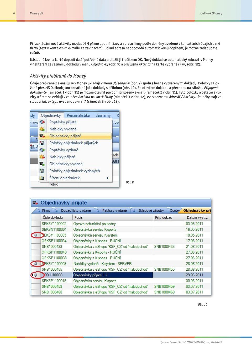 Nový doklad se automatický zobrazí v Money v některém ze seznamu dokladů v menu Objednávky (obr. 9) a příslušná Aktivita na kartě vybrané Firmy (obr. 12).