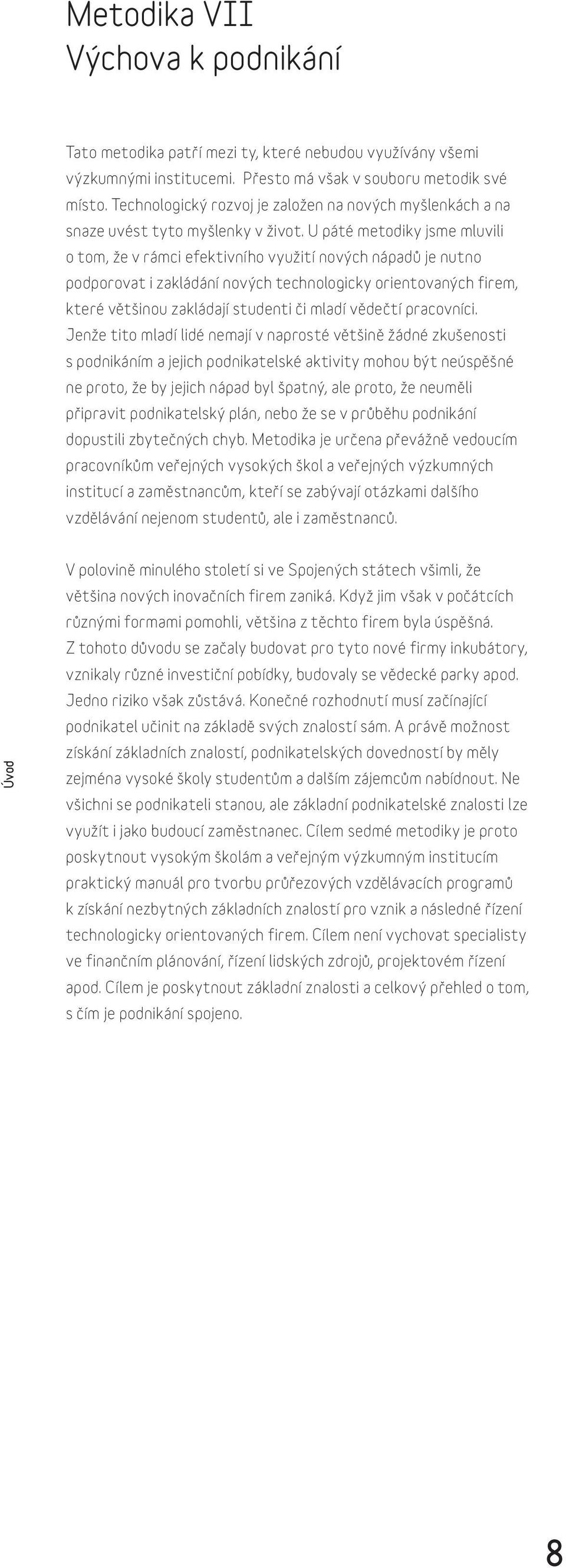 U páté metodiky jsme mluvili o tom, že v rámci efektivního využití nových nápadů je nutno podporovat i zakládání nových technologicky orientovaných firem, které většinou zakládají studenti či mladí