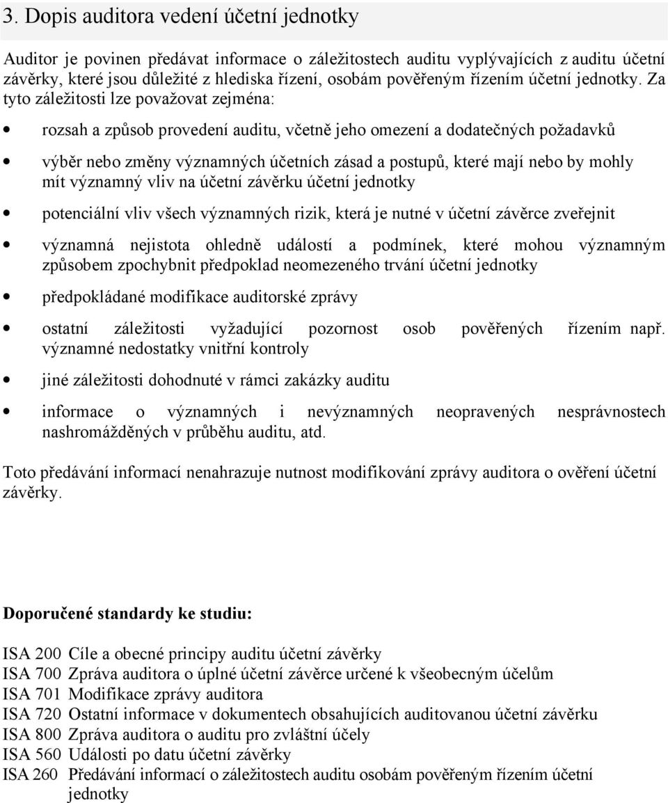 Za tyto záležitosti lze považovat zejména: rozsah a způsob provedení auditu, včetně jeho omezení a dodatečných požadavků výběr nebo změny významných účetních zásad a postupů, které mají nebo by mohly