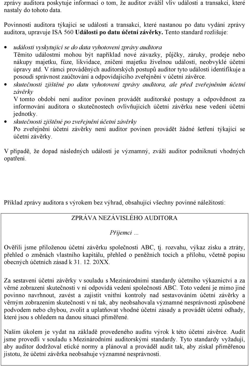 Tento standard rozlišuje: události vyskytující se do data vyhotovení zprávy auditora Těmito událostmi mohou být například nové závazky, půjčky, záruky, prodeje nebo nákupy majetku, fúze, likvidace,