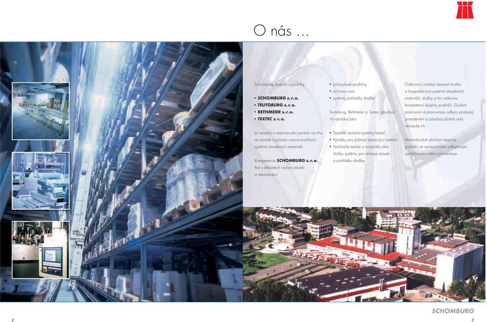 tkví v oblastech izolací staveb a rekonstrukcí: průmyslové podlahy ochrana vod systémy pokládky dlažby Teutoburg, Rethmeier a Textec zásobují trh výrobky jako: Tepelně izolační systémy fasád Výrobky