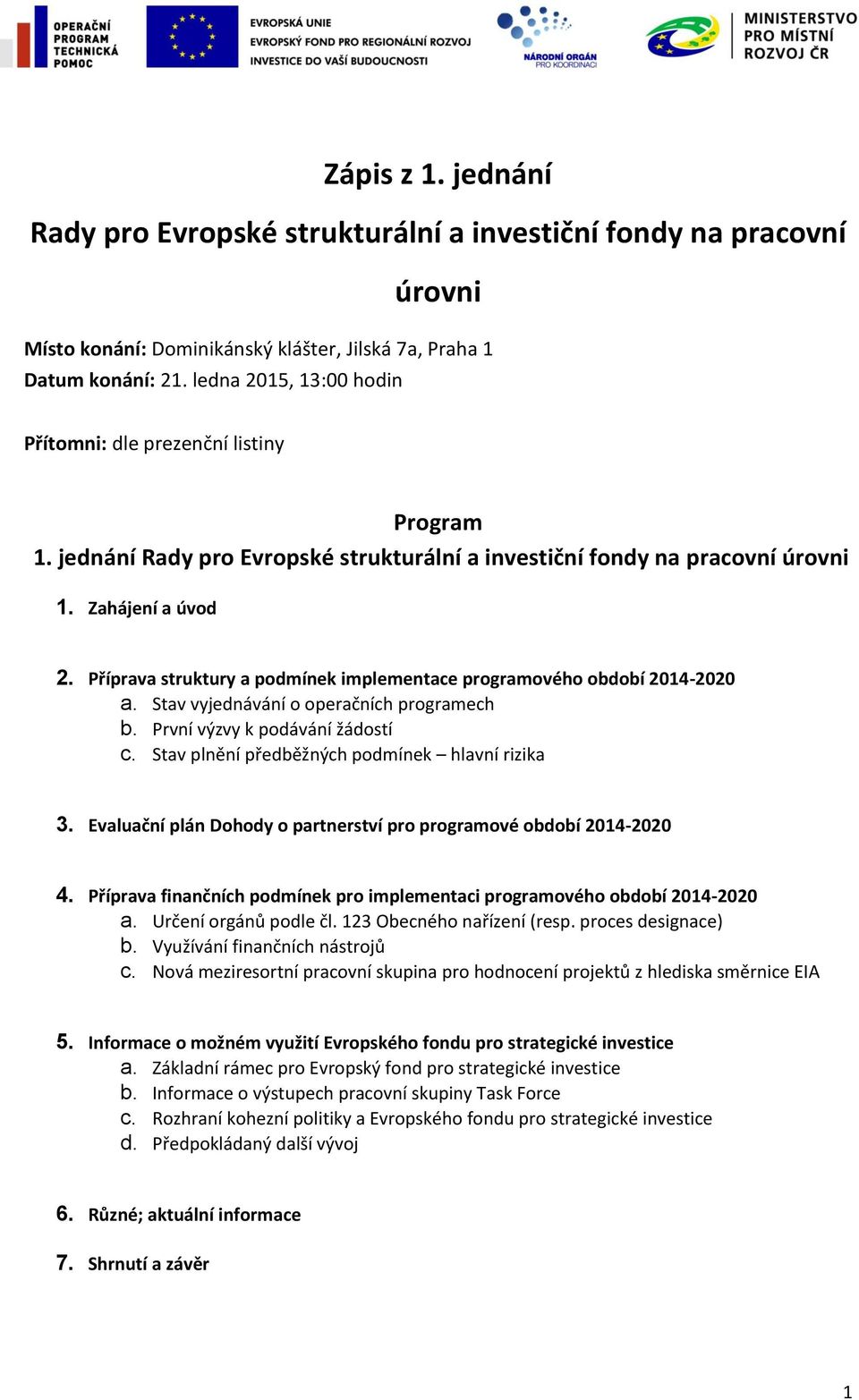 Příprava struktury a podmínek implementace programového období 2014-2020 a. Stav vyjednávání o operačních programech b. První výzvy k podávání žádostí c.