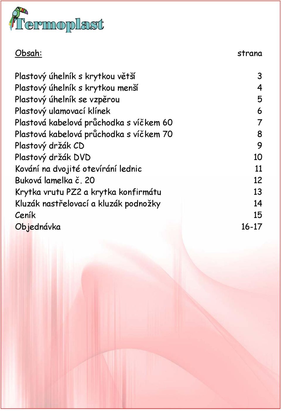 s víčkem 70 8 Plastový držák CD 9 Plastový držák DVD 10 Kování na dvojité otevírání lednic 11 Buková lamelka