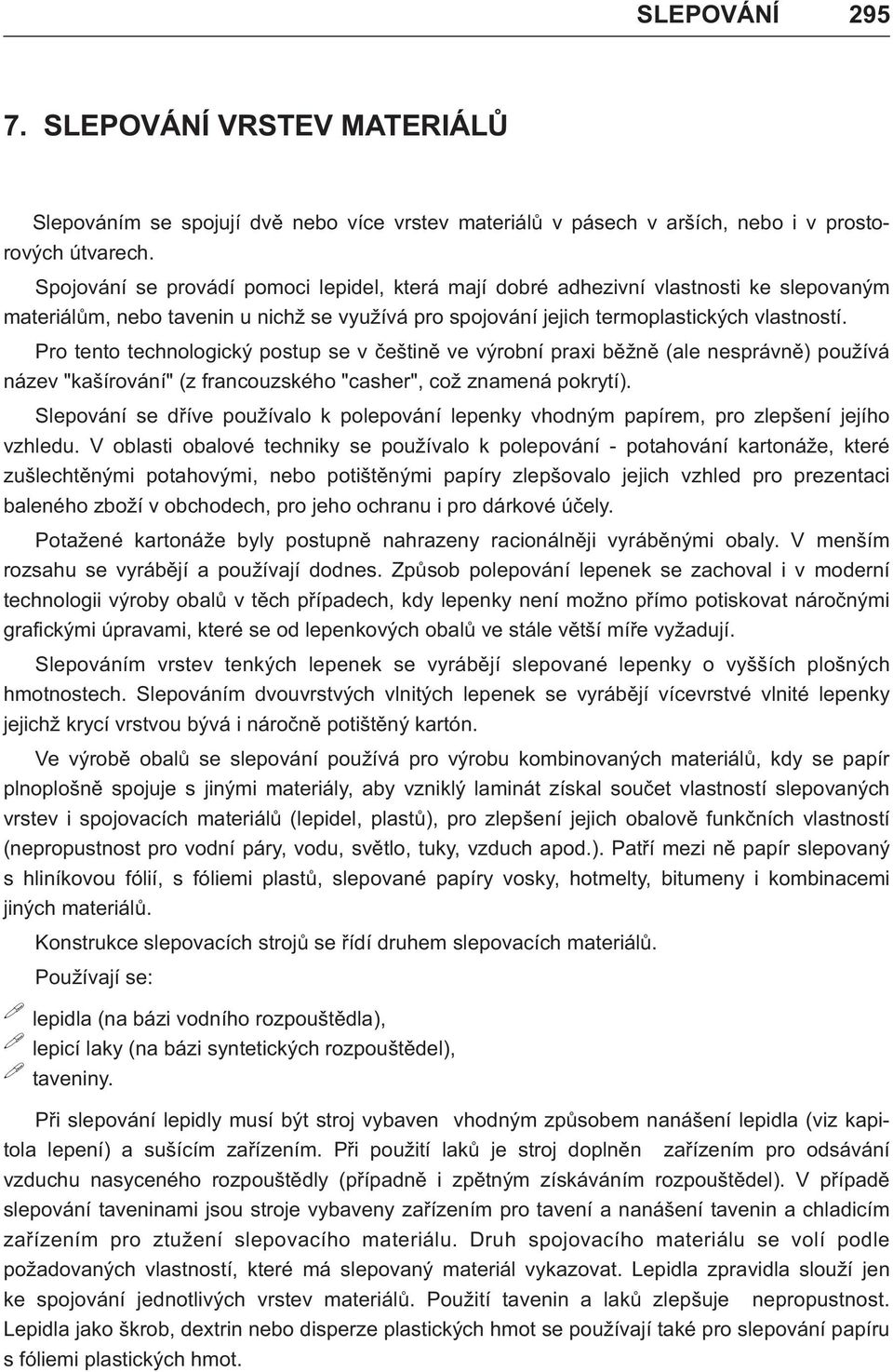 Pro tento technologický postup se v èeštinì ve výrobní praxi bìžnì (ale nesprávnì) používá název "kašírování" (z francouzského "casher", což znamená pokrytí).