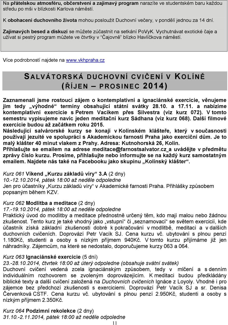 Vychutnávat exotické čaje a užívat si pestrý program můžete ve čtvrtky v Čajovně blízko Havlíčkova náměstí. Více podrobností najdete na www.vkhpraha.