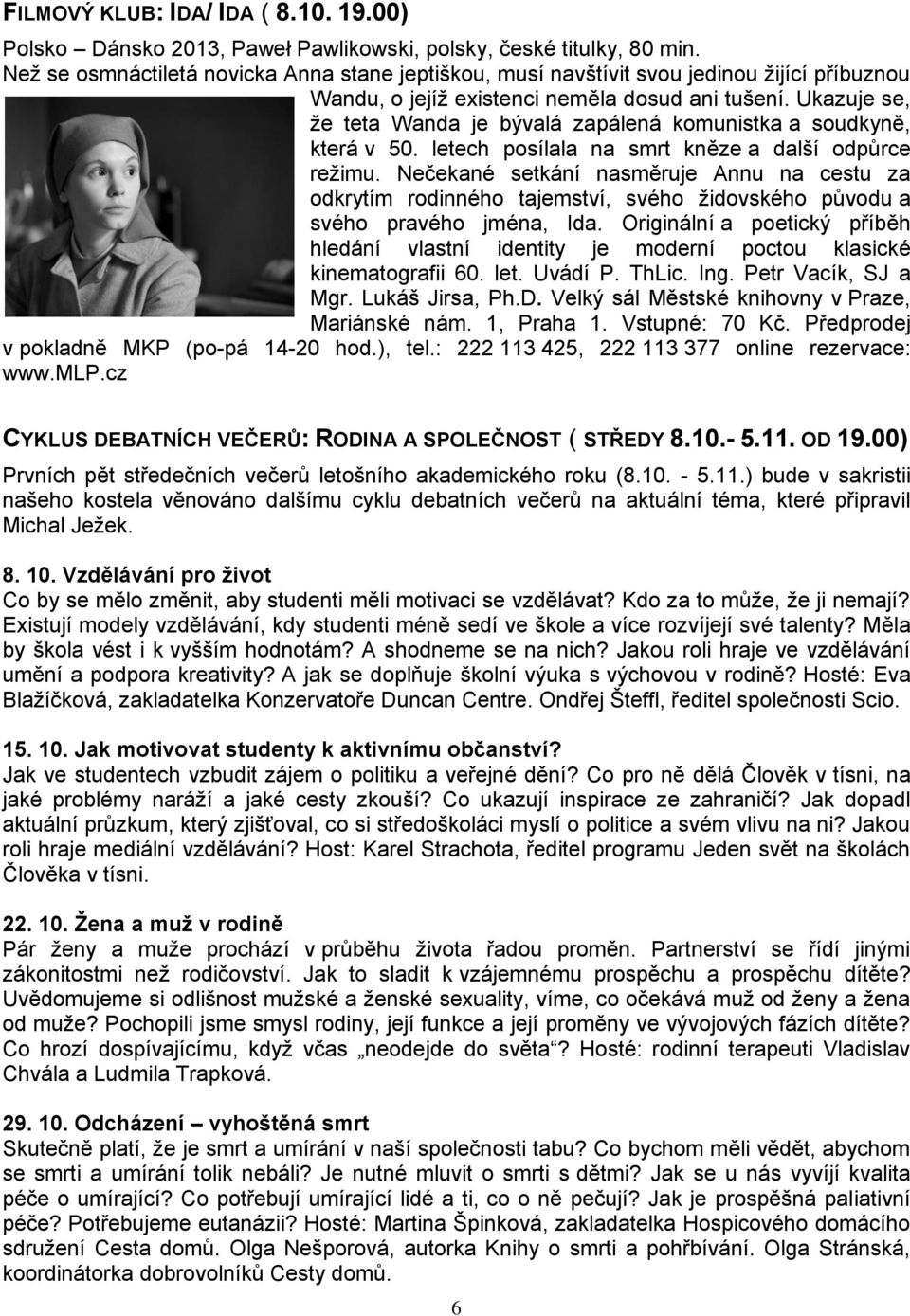 Ukazuje se, že teta Wanda je bývalá zapálená komunistka a soudkyně, která v 50. letech posílala na smrt kněze a další odpůrce režimu.