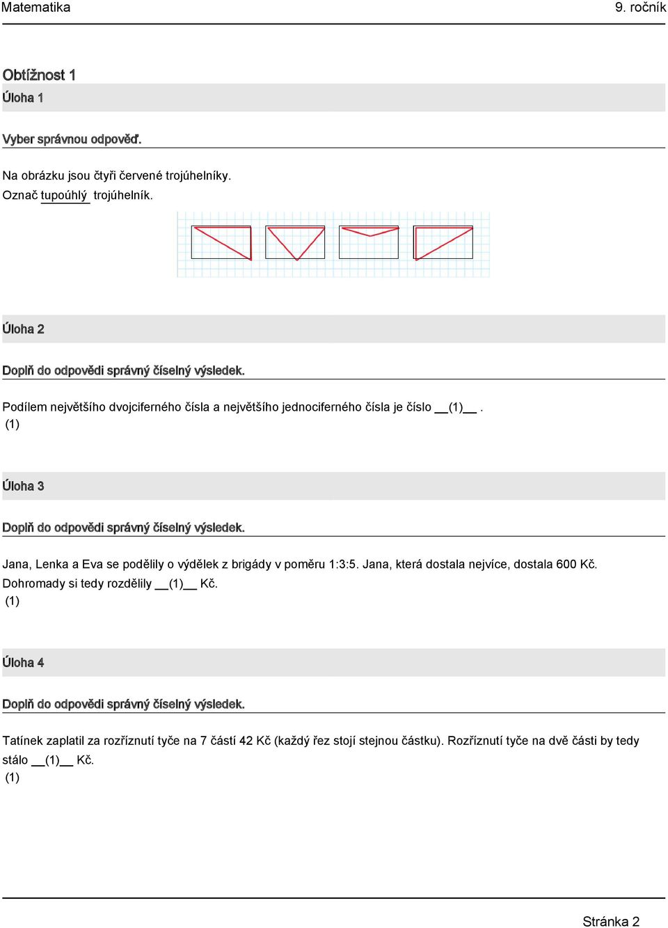 Úloha 3 Jana, Lenka a Eva se podělily o výdělek z brigády v poměru 1:3:5. Jana, která dostala nejvíce, dostala 600 Kč.