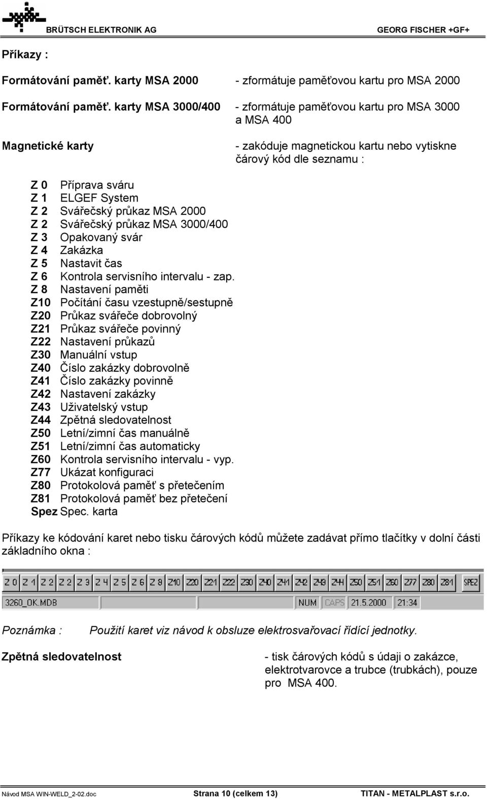 Svářečský průkaz MSA 2000 Z 2 Svářečský průkaz MSA 3000/400 Z 3 Opakovaný svár Z 4 Zakázka Z 5 Nastavit čas Z 6 Kontrola servisního intervalu - zap.