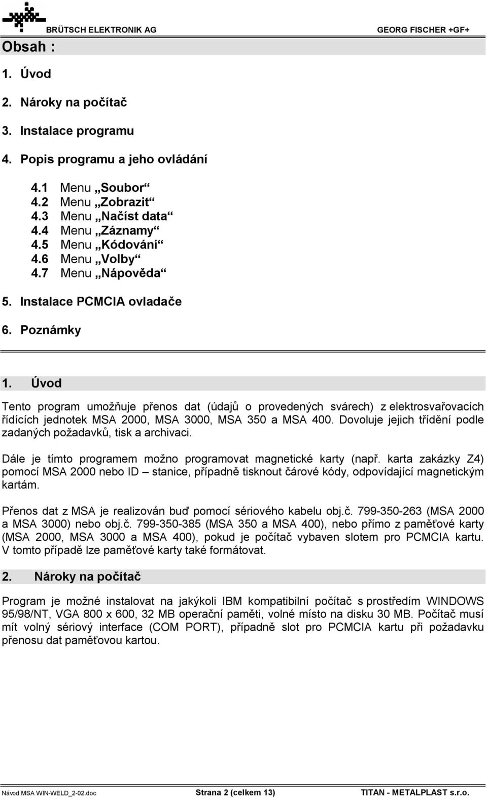 Úvod Tento program umožňuje přenos dat (údajů o provedených svárech) z elektrosvařovacích řídících jednotek MSA 2000, MSA 3000, MSA 350 a MSA 400.