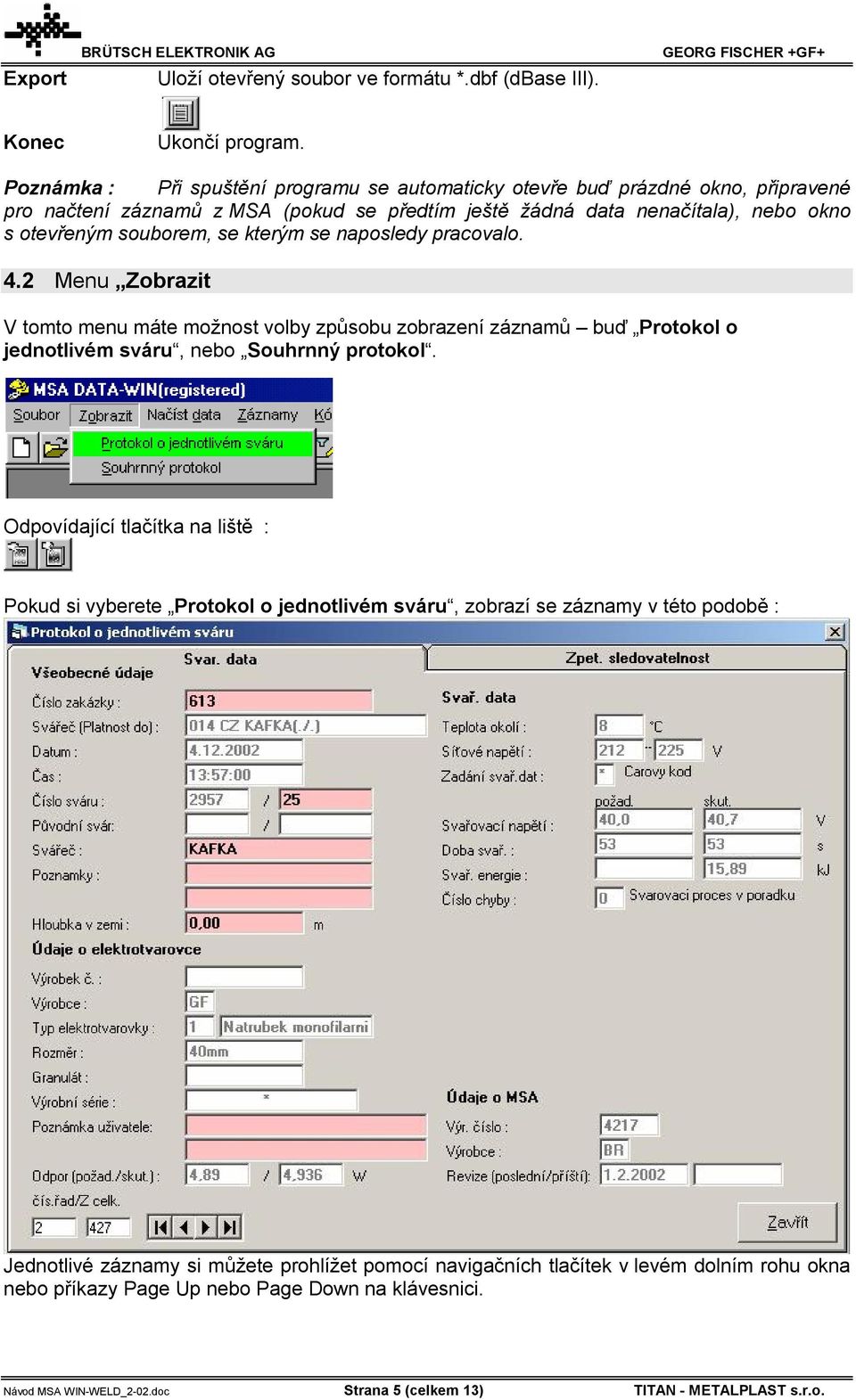 kterým se naposledy pracovalo. 4.2 Menu Zobrazit V tomto menu máte možnost volby způsobu zobrazení záznamů buď Protokol o jednotlivém sváru, nebo Souhrnný protokol.