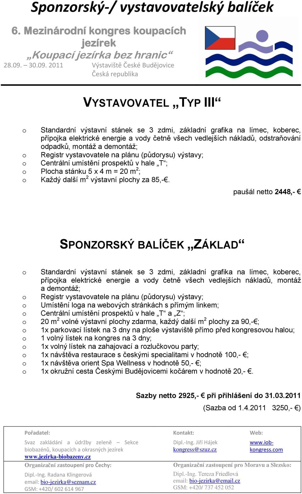 výstaviště přímo před kongresovou halou; o 1 volný lístek na kongres na 3 dny; o 1x volný lístek na zahajovací a rozlučkovou party; o 1x návštěva restaurace s