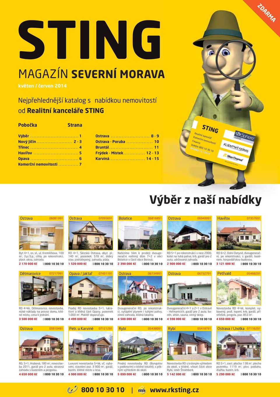 .. 14-15 Realitní kancelář Komerční nemovitosti Finance Volejte 800 10 30 10 Tato karta vás opravňuje využívat výhody a slevy u partnerů věrnostního Platí i pro klienty Max Finance programu Sphere Card.