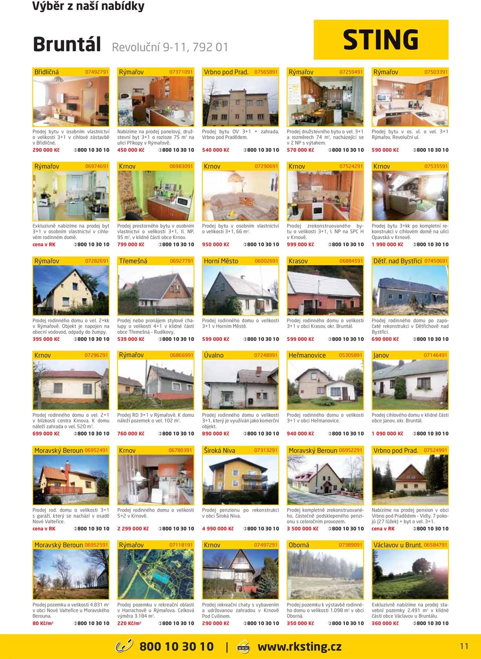 540 000 Kč Prodej družstevního bytu o vel. 3+1 a rozměrech 74 m 2, nacházející se v 2 NP s výtahem. 570 000 Kč Prodej bytu v os. vl. o vel. 3+1 Rýmařov, Revoluční ul.