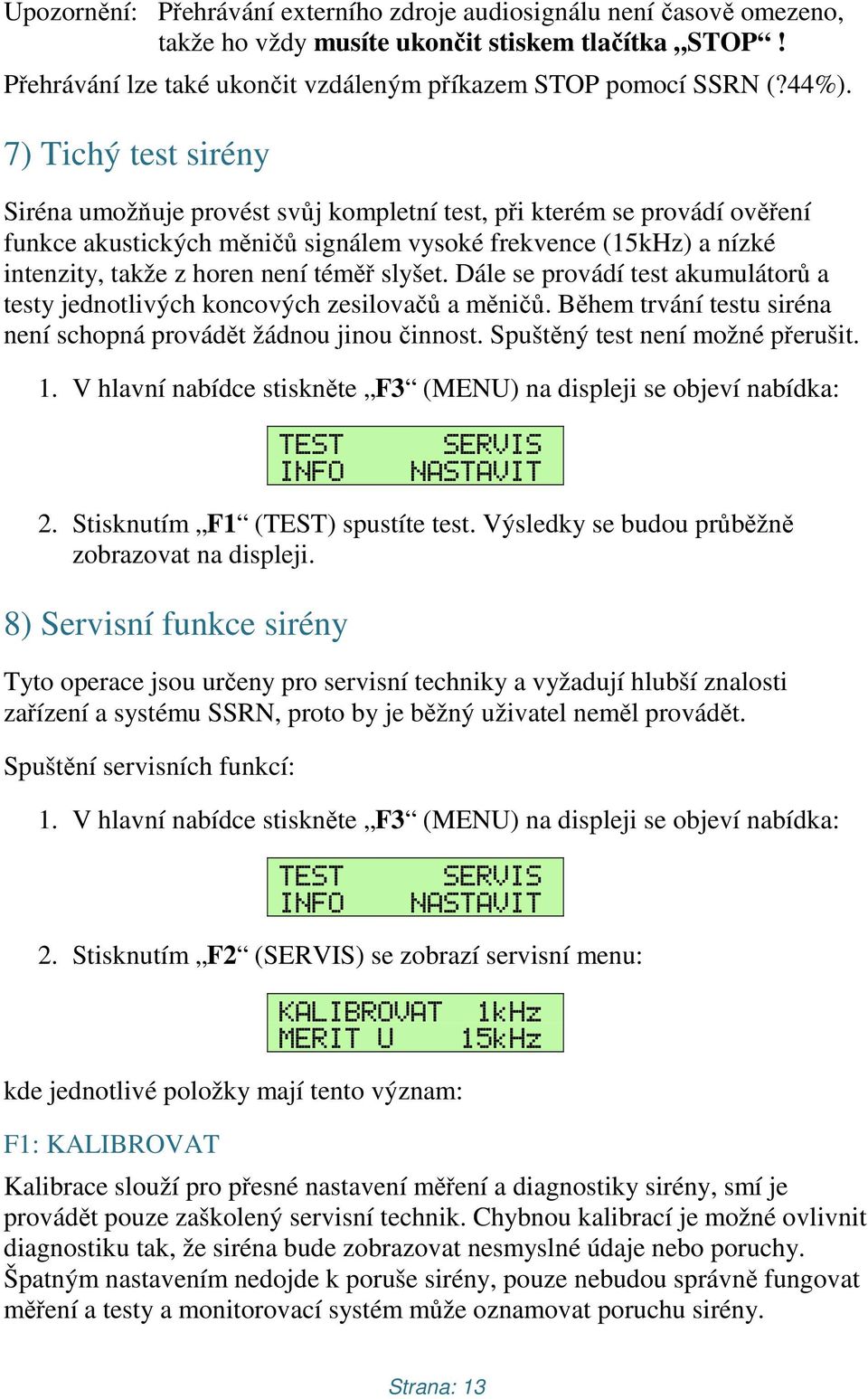 slyšet. Dále se provádí test akumulátorů a testy jednotlivých koncových zesilovačů a měničů. Během trvání testu siréna není schopná provádět žádnou jinou činnost. Spuštěný test není možné přerušit. 1.