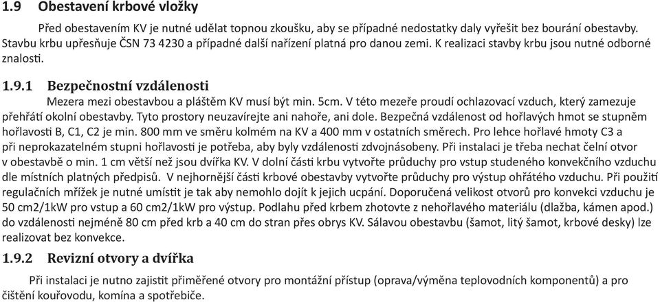 1 Bezpečnostní vzdálenosti Mezera mezi obestavbou a pláštěm KV musí být min. 5cm. V této mezeře proudí ochlazovací vzduch, který zamezuje přehřátí okolní obestavby.