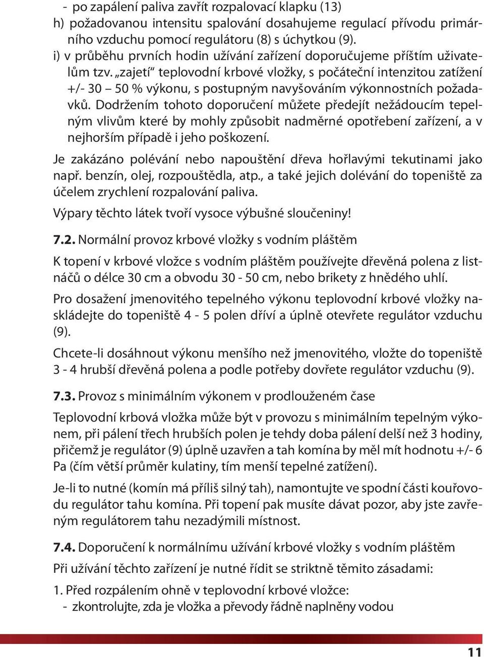 zajetí teplovodní krbové vložky, s počáteční intenzitou zatížení +/- 30 50 % výkonu, s postupným navyšováním výkonnostních požadavků.