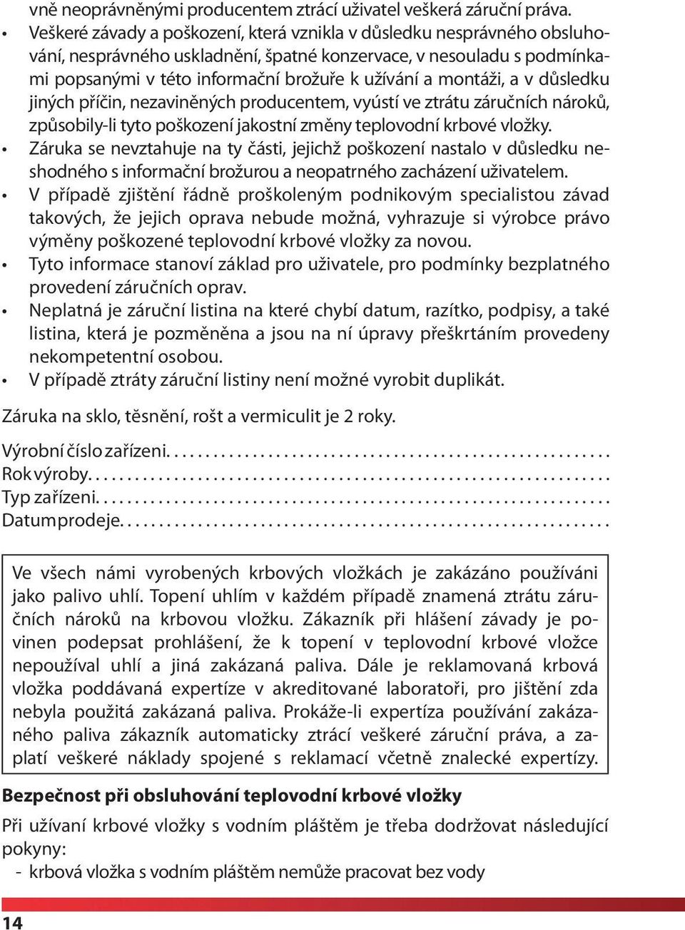 montáži, a v důsledku jiných příčin, nezaviněných producentem, vyústí ve ztrátu záručních nároků, způsobily-li tyto poškození jakostní změny teplovodní krbové vložky.