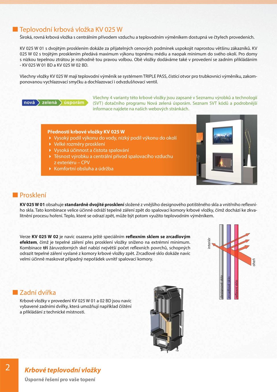 KV 025 W 02 s trojitým prosklením předává maximum výkonu topnému médiu a naopak minimum do svého okolí. Pro domy s nízkou tepelnou ztrátou je rozhodně tou pravou volbou.