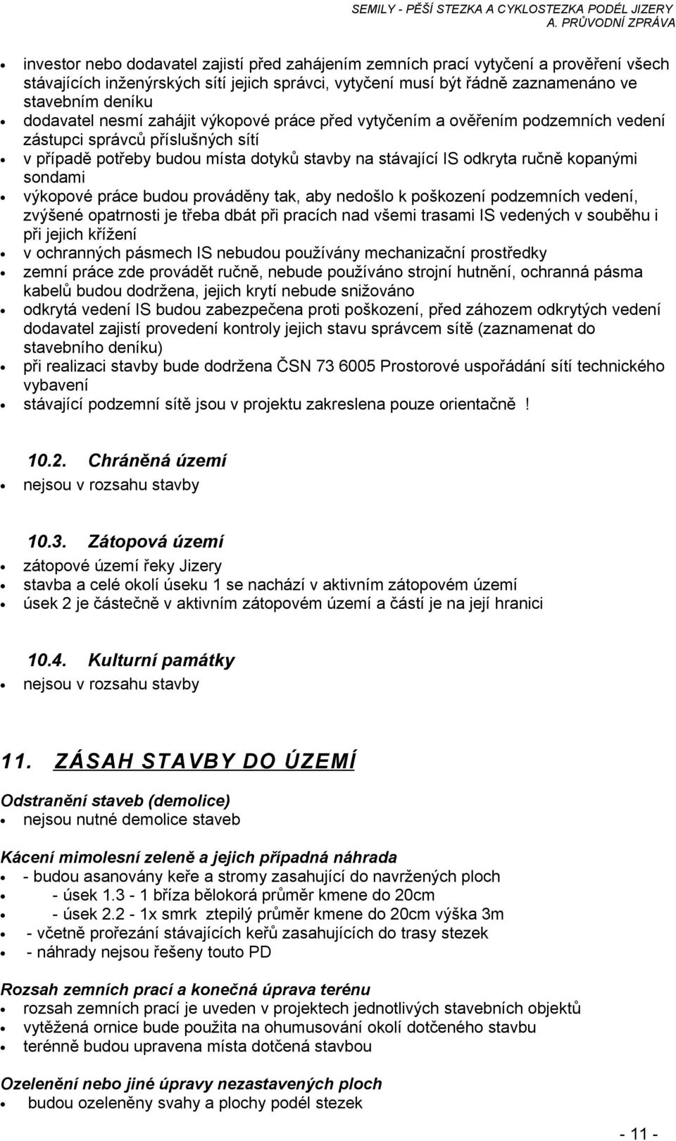 výkopové práce budou prováděny tak, aby nedošlo k poškození podzemních vedení, zvýšené opatrnosti je třeba dbát při pracích nad všemi trasami IS vedených v souběhu i při jejich křížení v ochranných