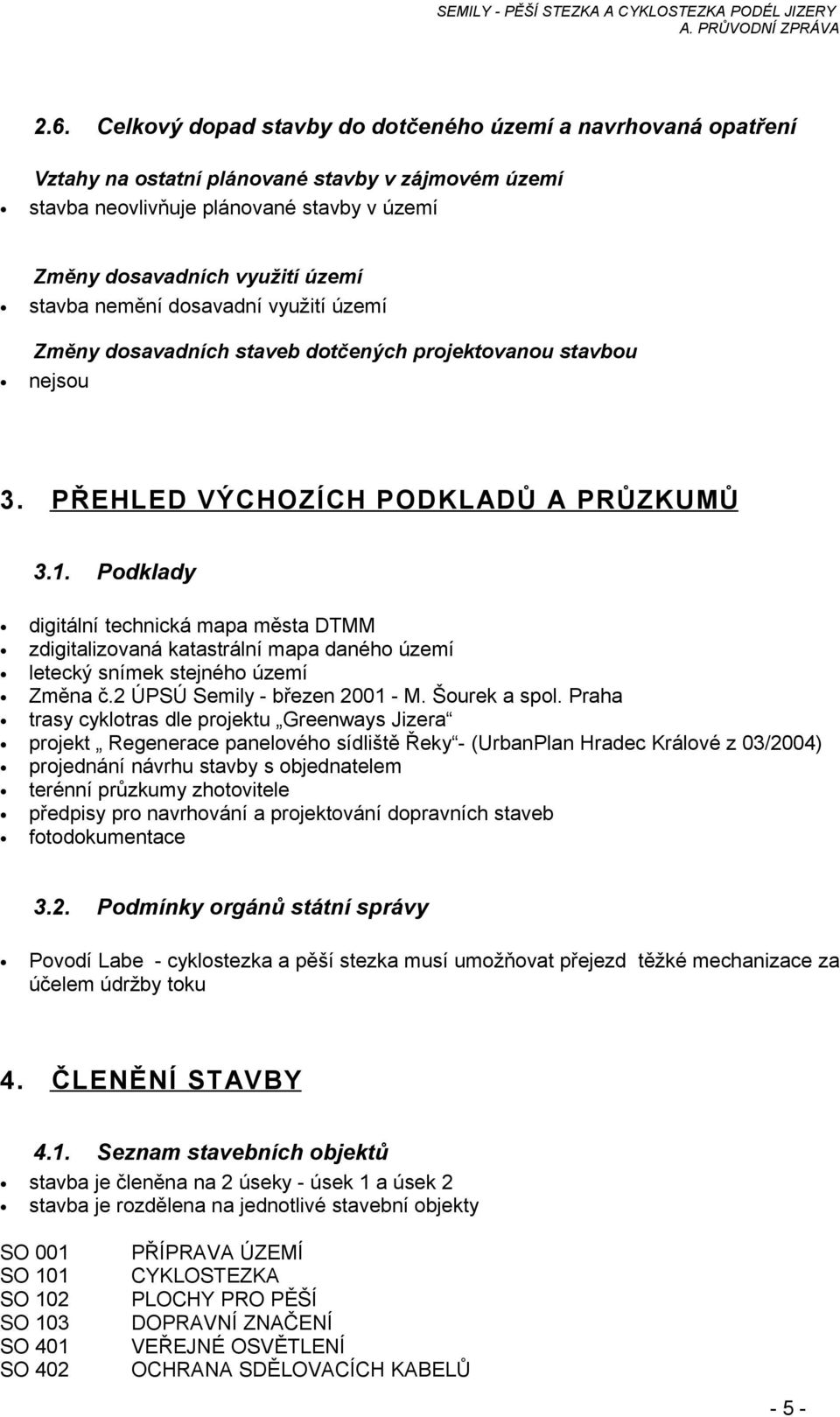 Podklady digitální technická mapa města DTMM zdigitalizovaná katastrální mapa daného území letecký snímek stejného území Změna č.2 ÚPSÚ Semily - březen 2001 - M. Šourek a spol.