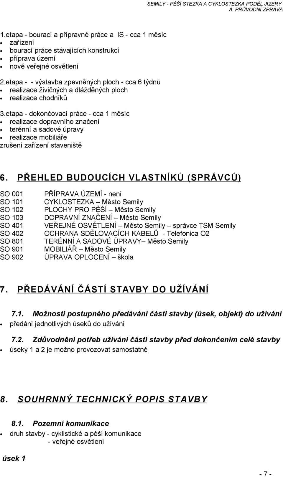 etapa - dokončovací práce - cca 1 měsíc realizace dopravního značení terénní a sadové úpravy realizace mobiliáře zrušení zařízení staveniště 6.