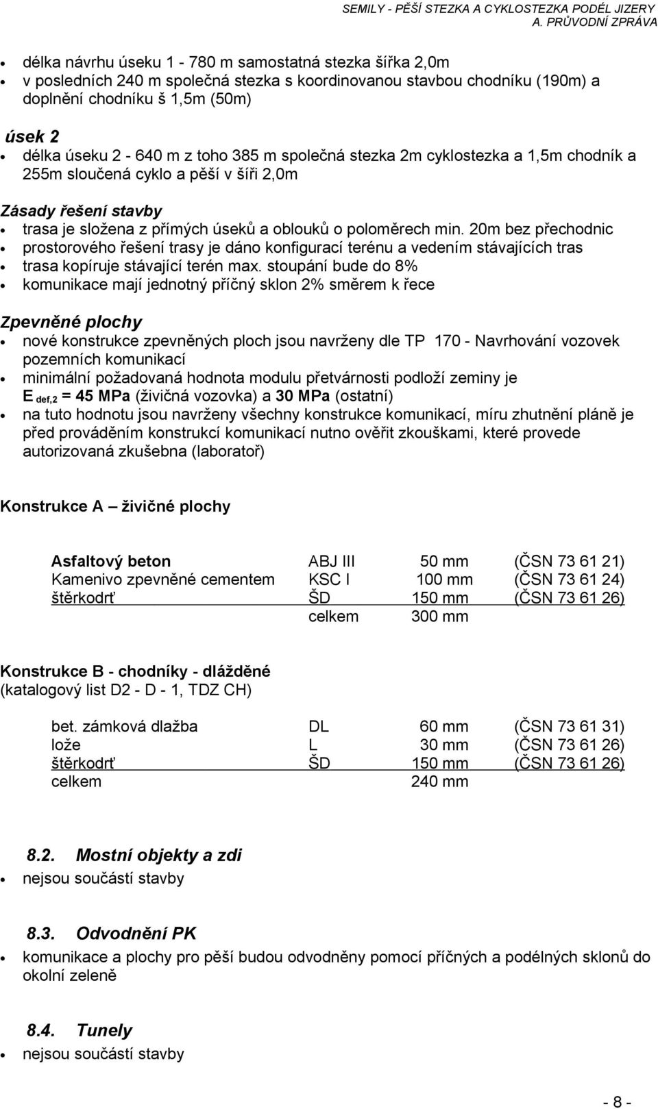 20m bez přechodnic prostorového řešení trasy je dáno konfigurací terénu a vedením stávajících tras trasa kopíruje stávající terén max.