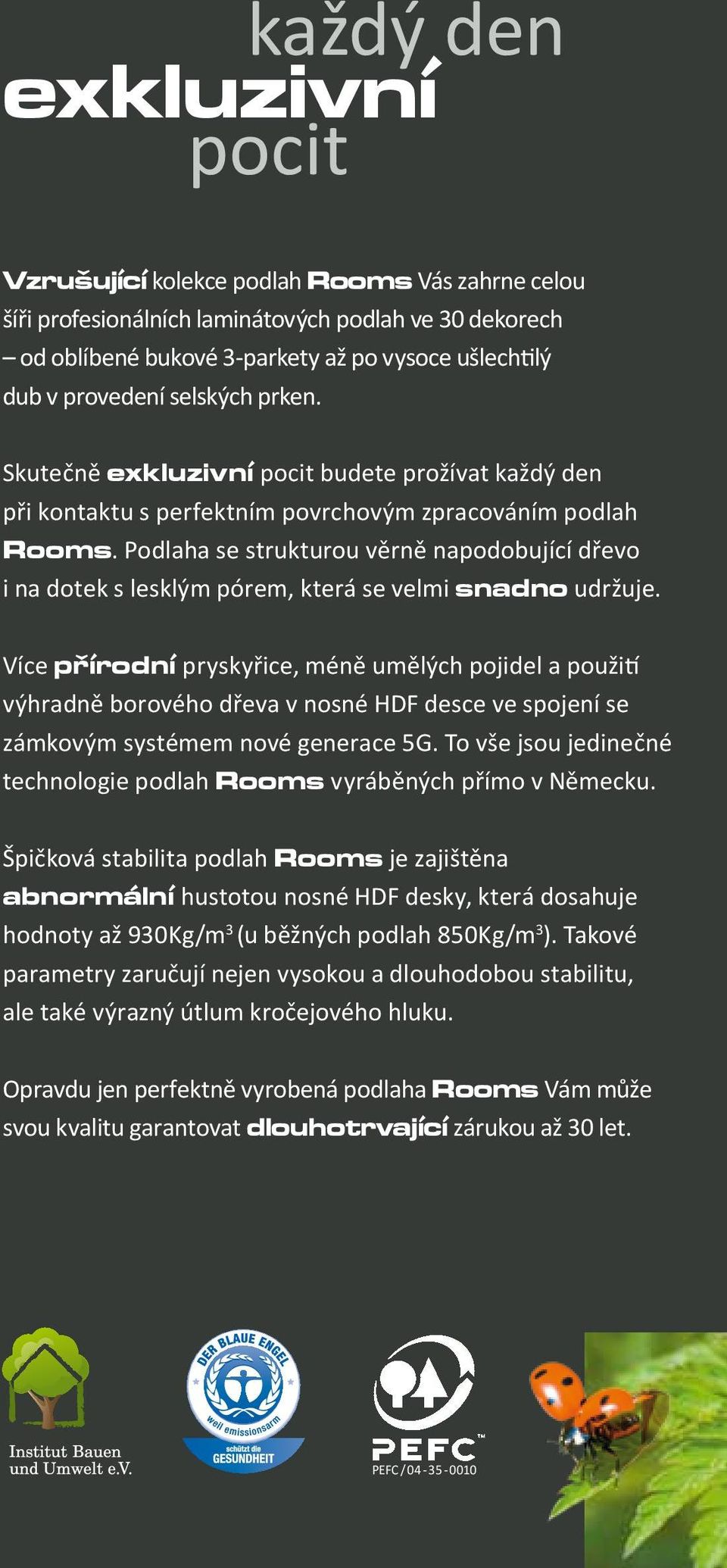 Podlaha se strukturou věrně napodobující dřevo i na dotek s lesklým pórem, která se velmi snadno udržuje.