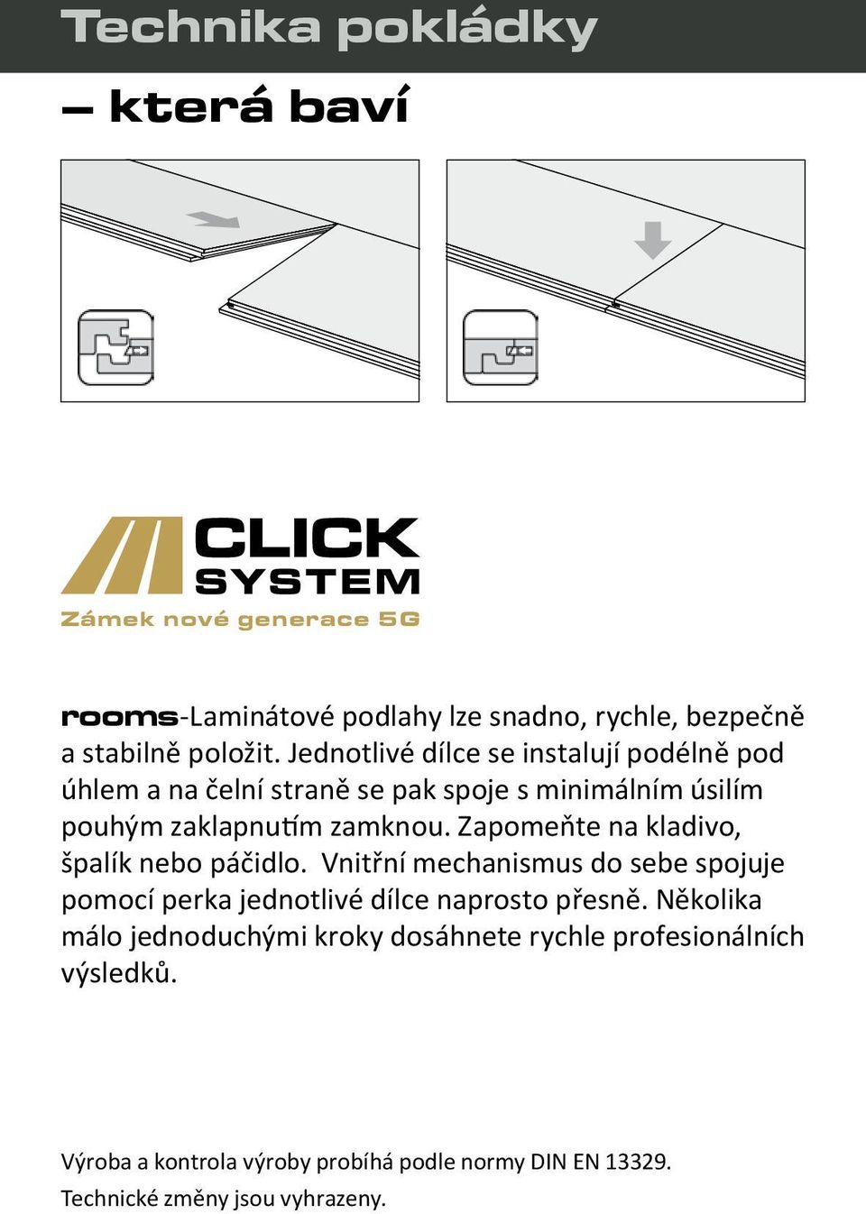 Zapomeňte na kladivo, špalík nebo páčidlo. Vnitřní mechanismus do sebe spojuje pomocí perka jednotlivé dílce naprosto přesně.