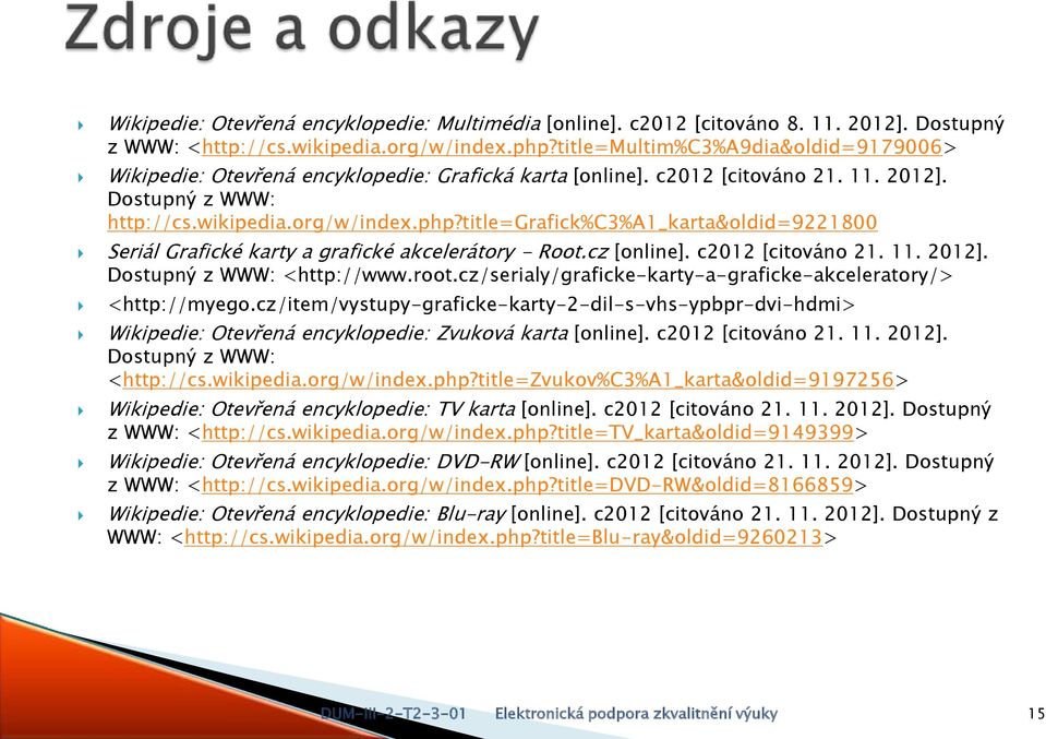 title=grafick%c3%a1_karta&oldid=9221800 Seriál Grafické karty a grafické akcelerátory - Root.cz [online]. c2012 [citováno 21. 11. 2012]. Dostupný z WWW: <http://www.root.