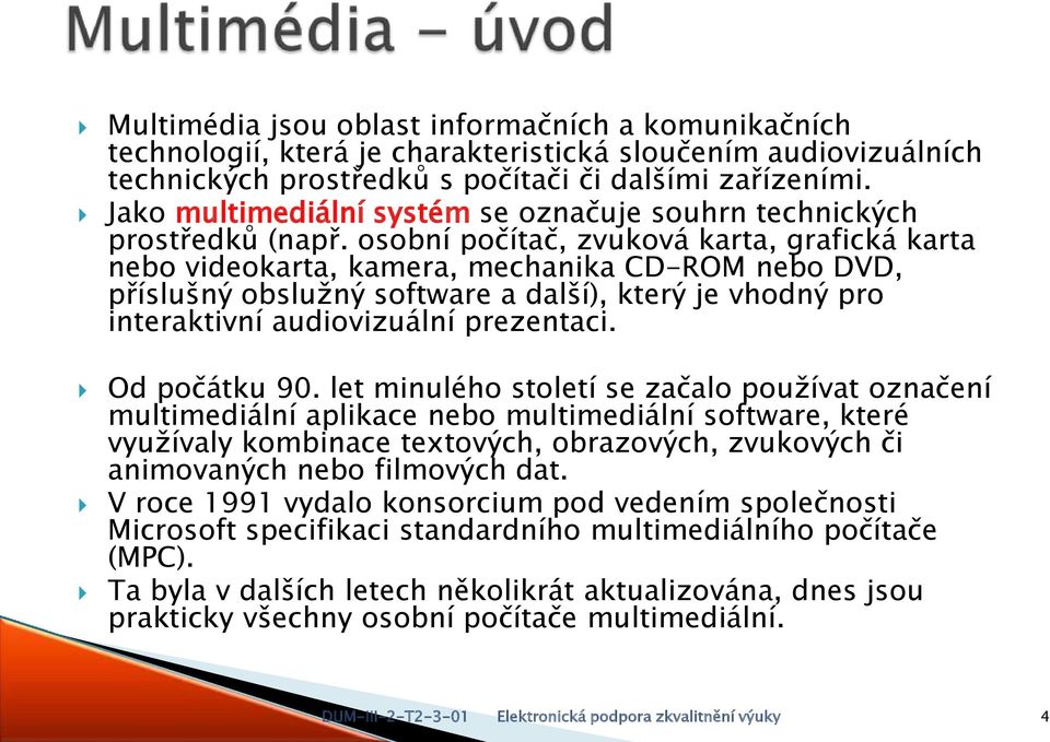 osobní počítač, zvuková karta, grafická karta nebo videokarta, kamera, mechanika CD-ROM nebo DVD, příslušný obslužný software a další), který je vhodný pro interaktivní audiovizuální prezentaci.