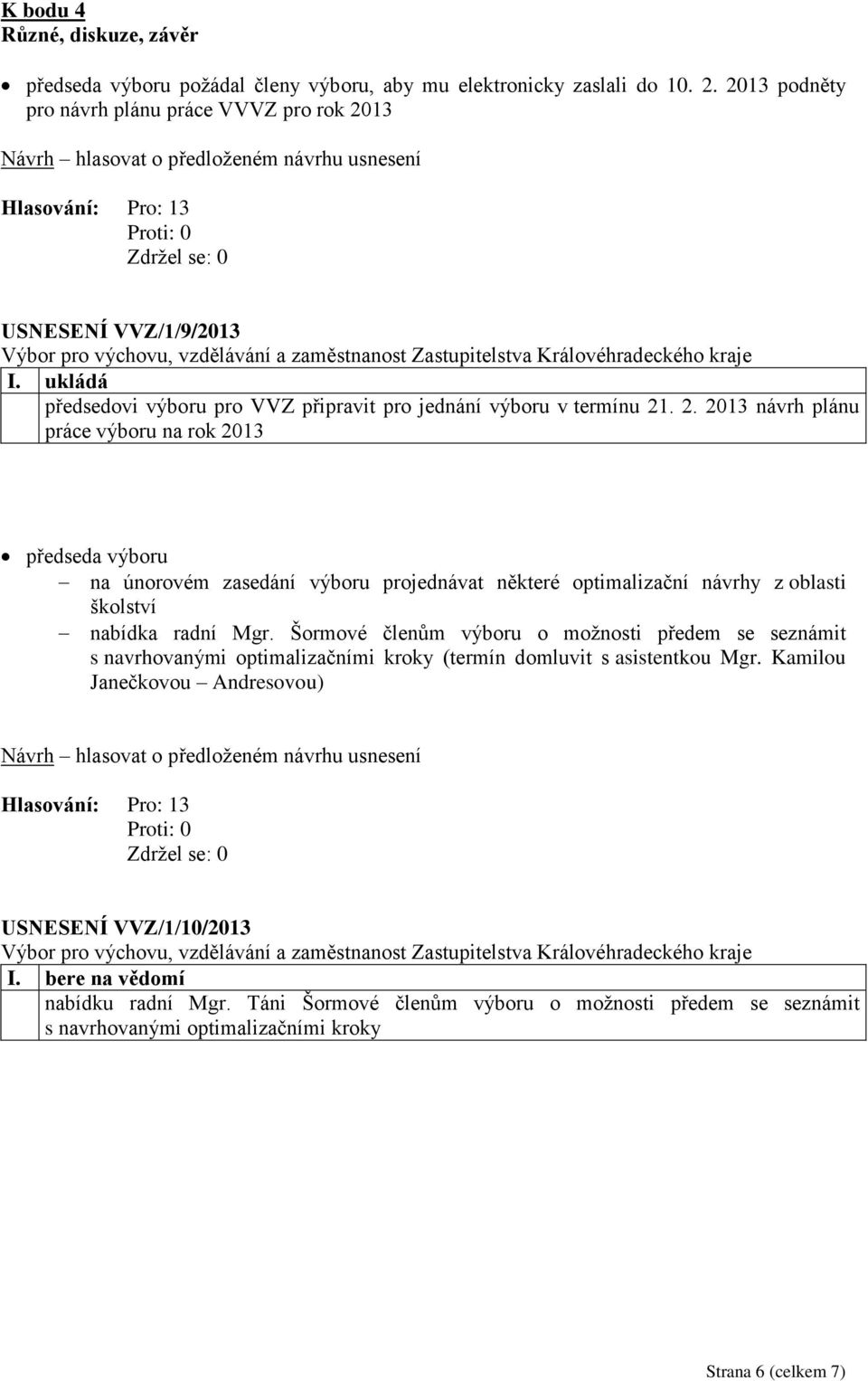 . 2. 2013 návrh plánu práce výboru na rok 2013 předseda výboru na únorovém zasedání výboru projednávat některé optimalizační návrhy z oblasti školství nabídka radní Mgr.