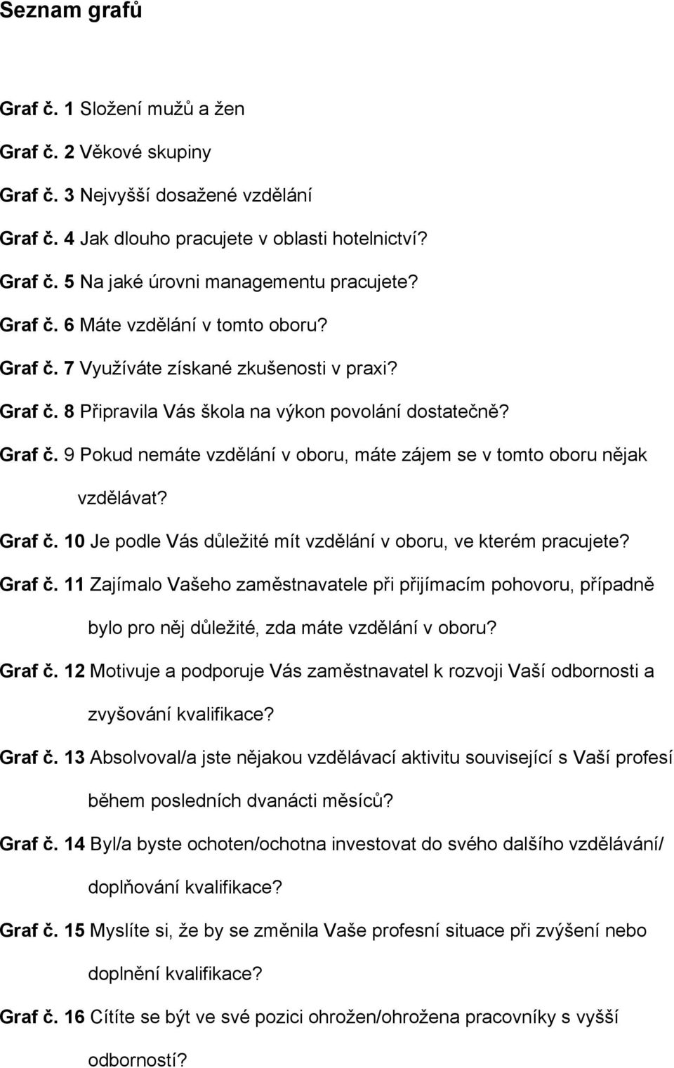 Graf č. 10 Je podle Vás důležité mít vzdělání v oboru, ve kterém pracujete? Graf č.