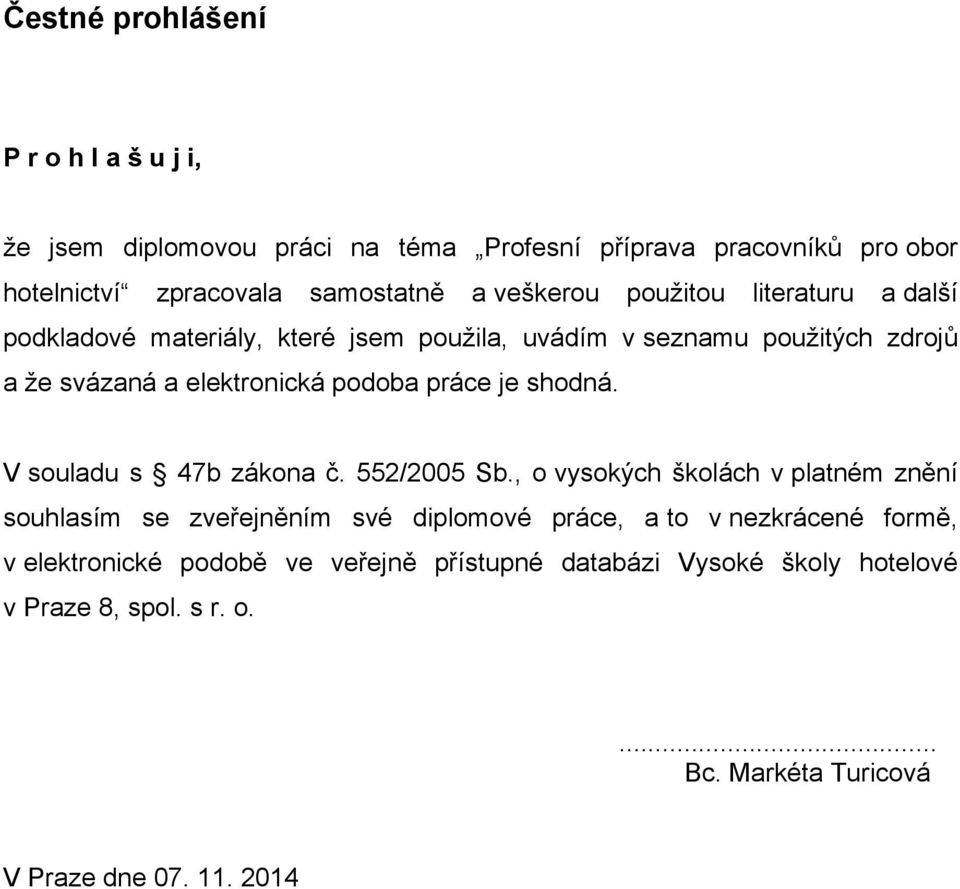 práce je shodná. V souladu s 47b zákona č. 552/2005 Sb.